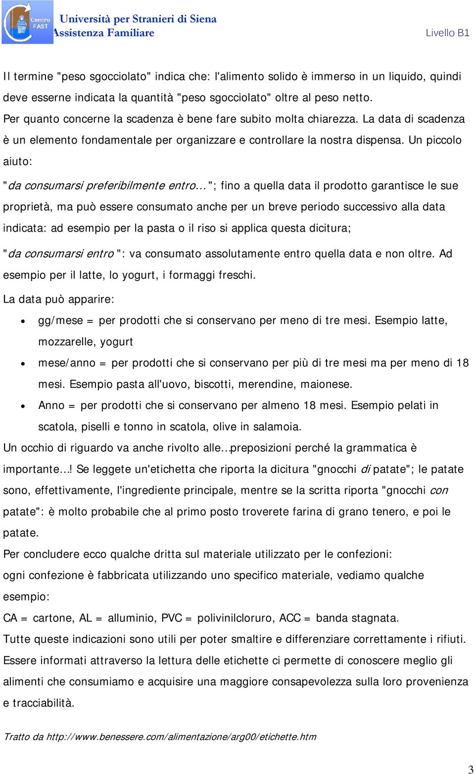 Un piccolo aiuto: "da consumarsi preferibilmente entro "; fino a quella data il prodotto garantisce le sue proprietà, ma può essere consumato anche per un breve periodo successivo alla data indicata: