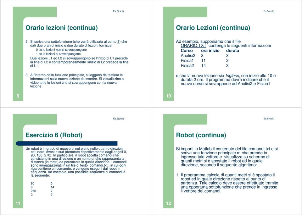 Due lezioni L1 ed L2 si sovrappongono se l'inizio di L1 precede la fine di L2 e contemporaneamente l'inizio di L2 precede la fine di L1. 3.