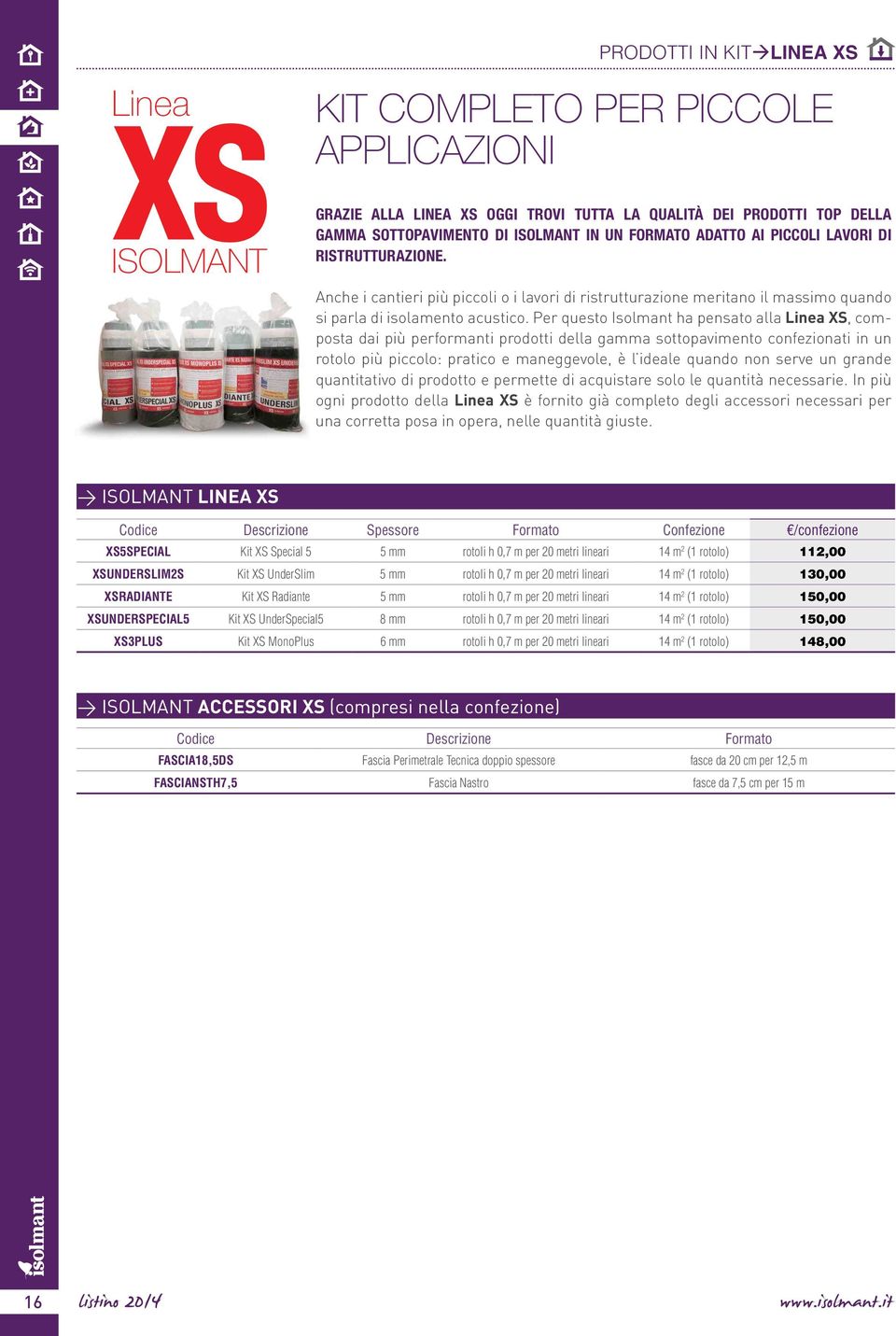 Per questo Isolmant ha pensato alla Linea XS, composta dai più performanti prodotti della gamma sottopavimento confezionati in un rotolo più piccolo: pratico e maneggevole, è l ideale quando non