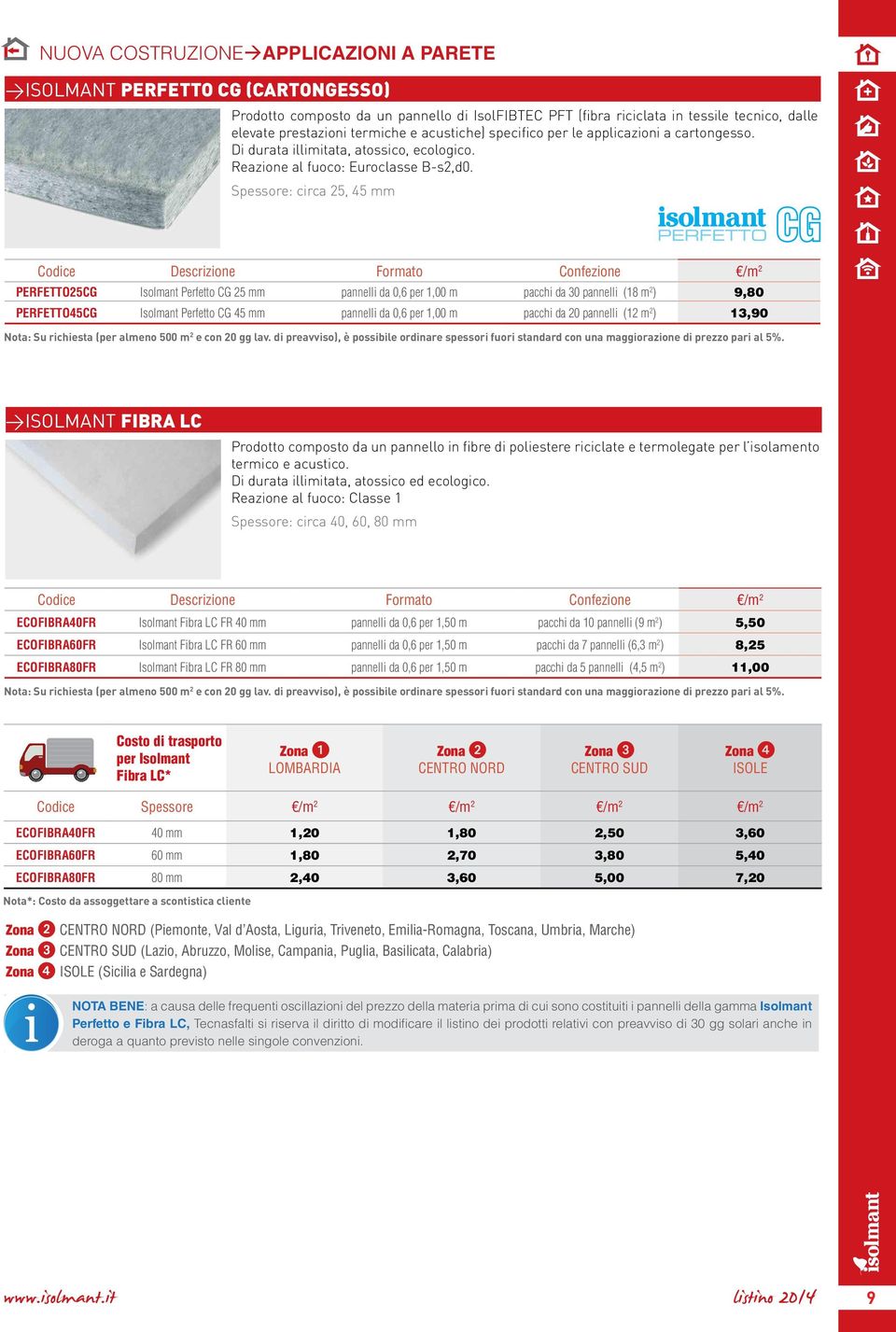 Spessore: circa 25, 45 mm PERFETTO25CG Isolmant Perfetto CG 25 mm pannelli da 0,6 per 1,00 m pacchi da 30 pannelli (18 m 2 ) 9,80 PERFETTO45CG Isolmant Perfetto CG 45 mm pannelli da 0,6 per 1,00 m