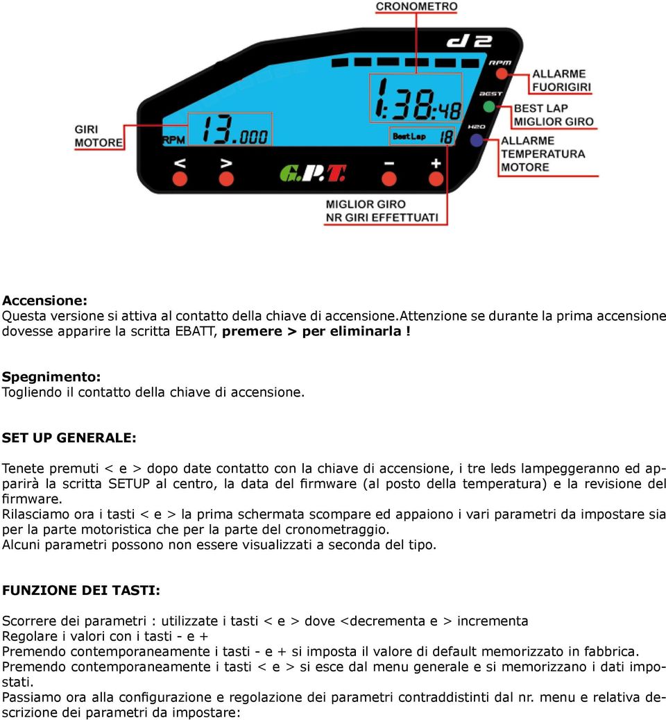 SET UP GENERALE: Tenete premuti < e > dopo date contatto con la chiave di accensione, i tre leds lampeggeranno ed apparirà la scritta SETUP al centro, la data del firmware (al posto della