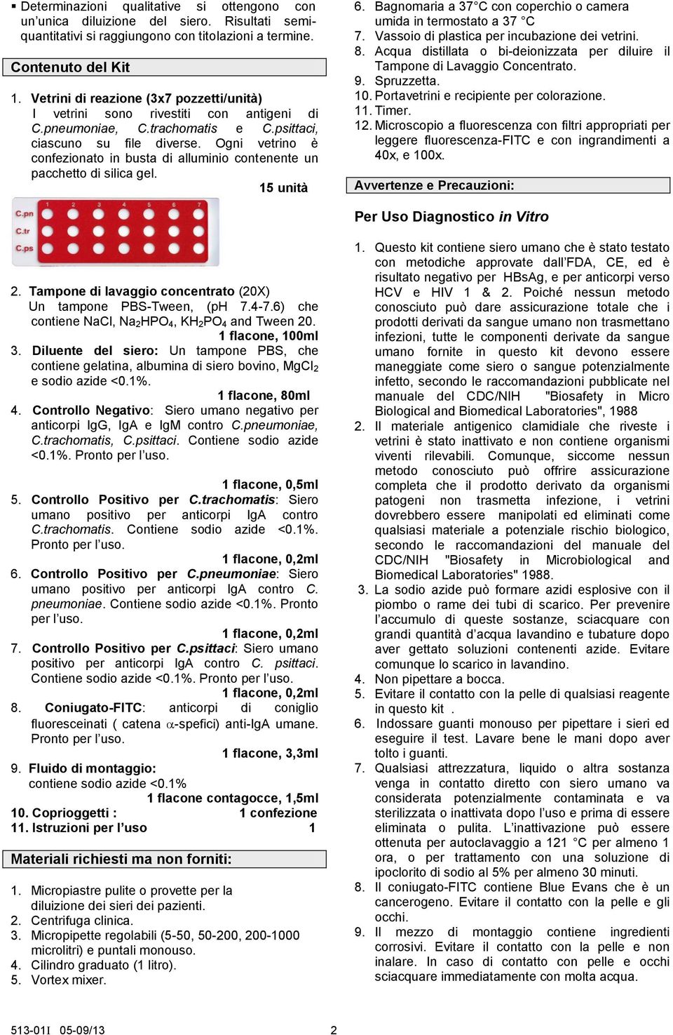 Ogni vetrino è confezionato in busta di alluminio contenente un pacchetto di silica gel. 15 unità 6. Bagnomaria a 37 C con coperchio o camera umida in termostato a 37 C 7.