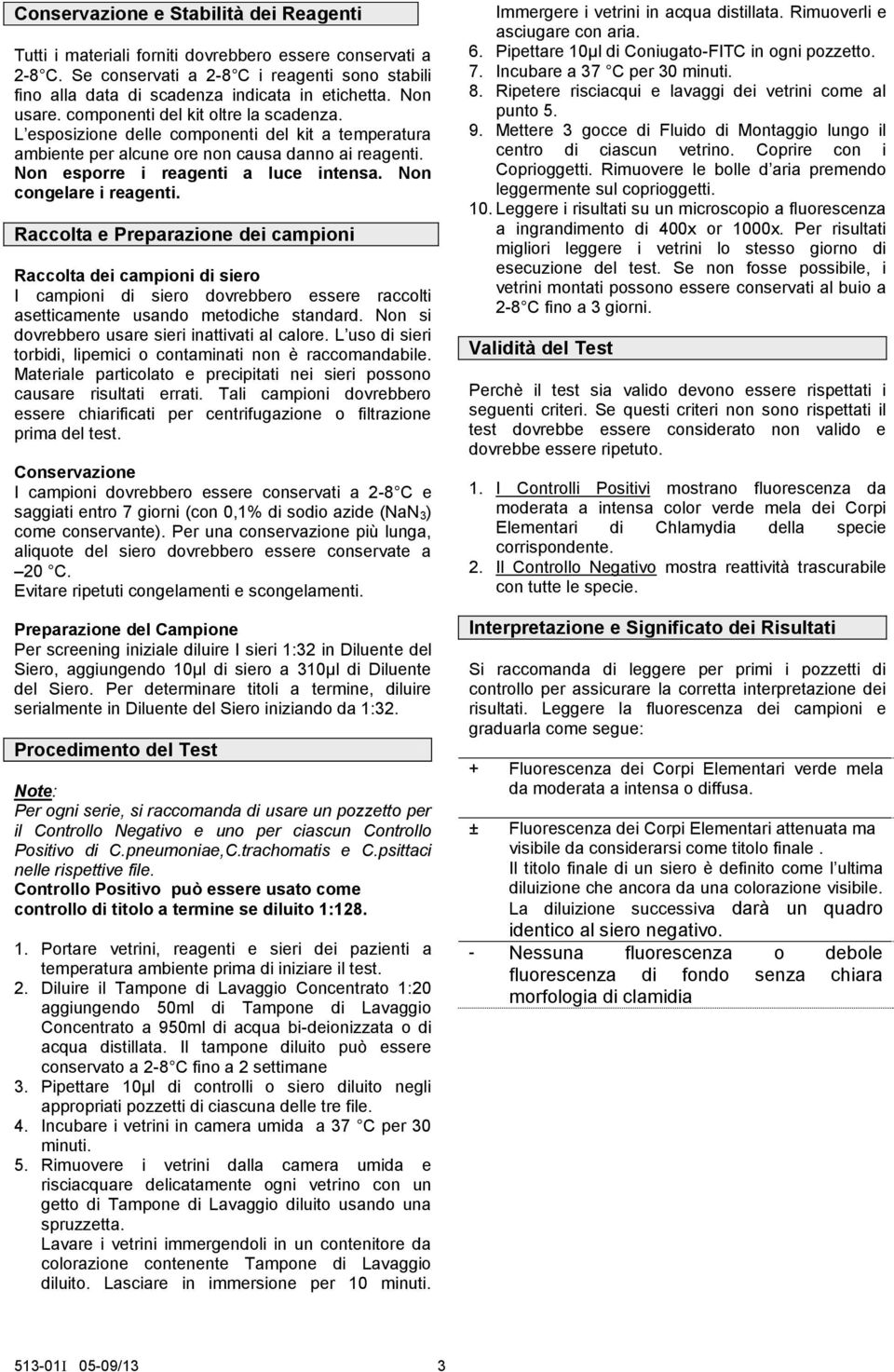 Non congelare i reagenti. Raccolta e Preparazione dei campioni Raccolta dei campioni di siero I campioni di siero dovrebbero essere raccolti asetticamente usando metodiche standard.