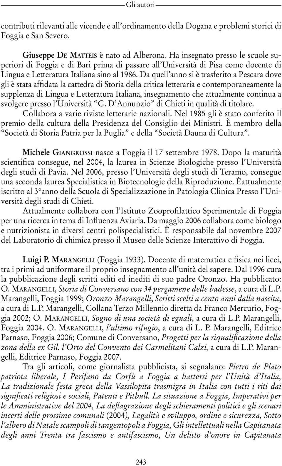 Da quell anno si è trasferito a Pescara dove gli è stata affidata la cattedra di Storia della critica letteraria e contemporaneamente la supplenza di Lingua e Letteratura Italiana, insegnamento che