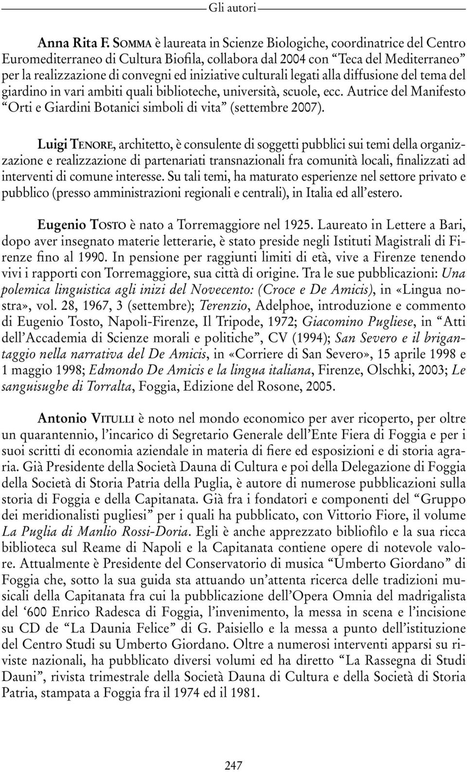 culturali legati alla diffusione del tema del giardino in vari ambiti quali biblioteche, università, scuole, ecc. Autrice del Manifesto Orti e Giardini Botanici simboli di vita (settembre 2007).