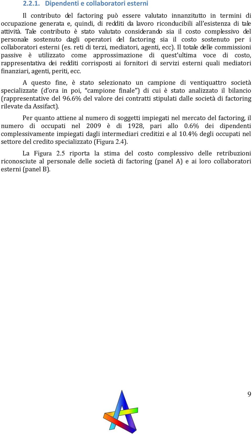 attività. Tale contributo è stato valutato considerando sia il costo complessivo del personale sostenuto dagli operatori del factoring sia il costo sostenuto per i collaboratori esterni (es.