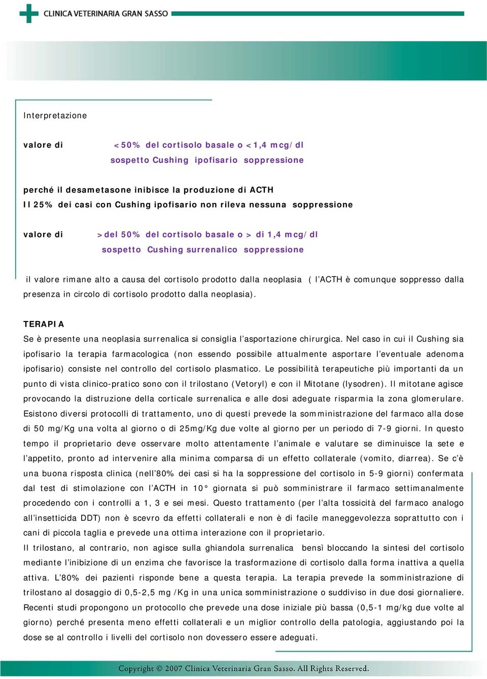 neoplasia ( l ACTH è comunque soppresso dalla presenza in circolo di cortisolo prodotto dalla neoplasia). TERAPIA Se è presente una neoplasia surrenalica si consiglia l asportazione chirurgica.