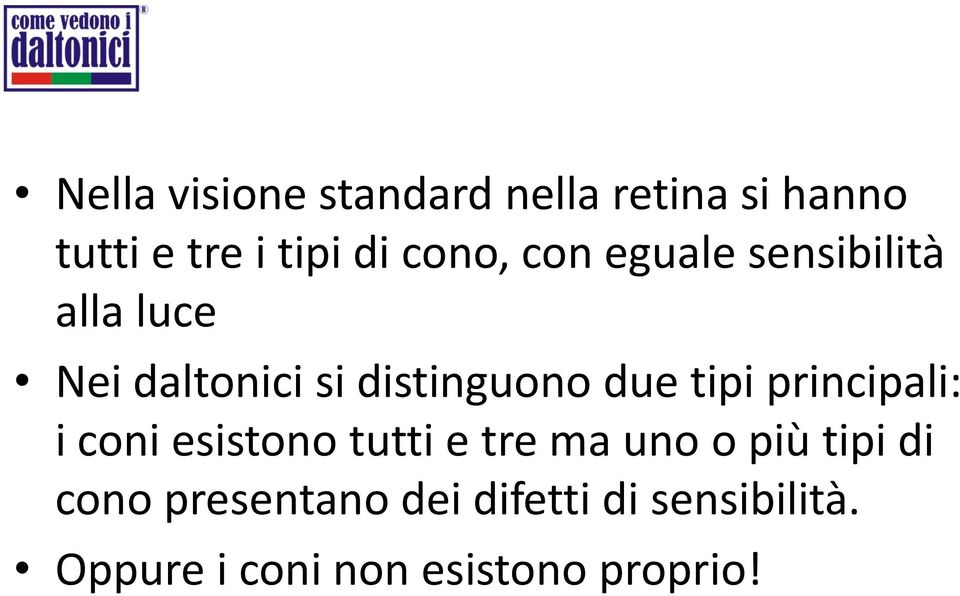 due tipi principali: i coni esistono tutti e tre ma uno o più tipi di