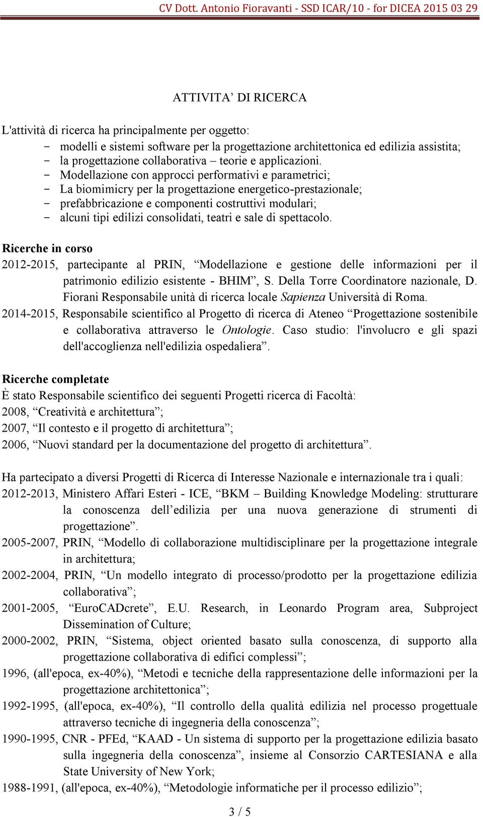 Modellazione con approcci performativi e parametrici; La biomimicry per la progettazione energetico-prestazionale; prefabbricazione e componenti costruttivi modulari; alcuni tipi edilizi consolidati,