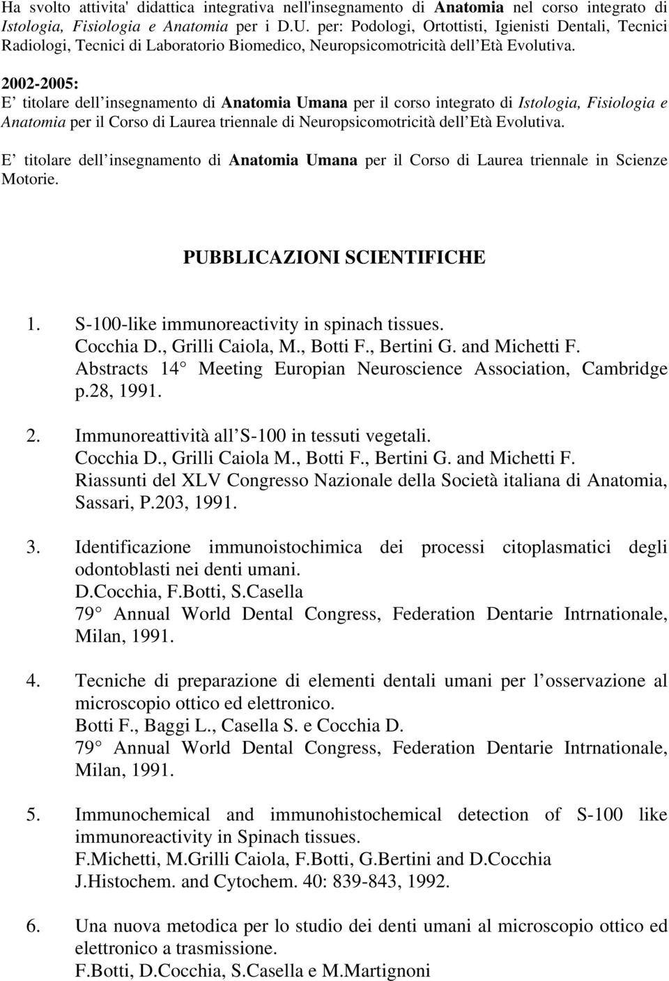 2002-2005: E titolare dell insegnamento di Anatomia Umana per il corso integrato di Istologia, Fisiologia e Anatomia per il Corso di Laurea triennale di Neuropsicomotricità dell Età Evolutiva.