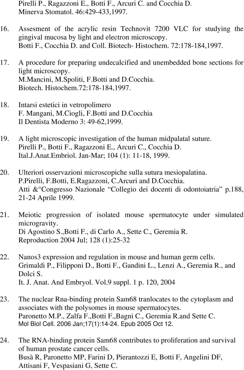 A procedure for preparing undecalcified and unembedded bone sections for light microscopy. M.Mancini, M.Spoliti, F.Botti and D.Cocchia. Biotech. Histochem.72:178-184,1997. 18.