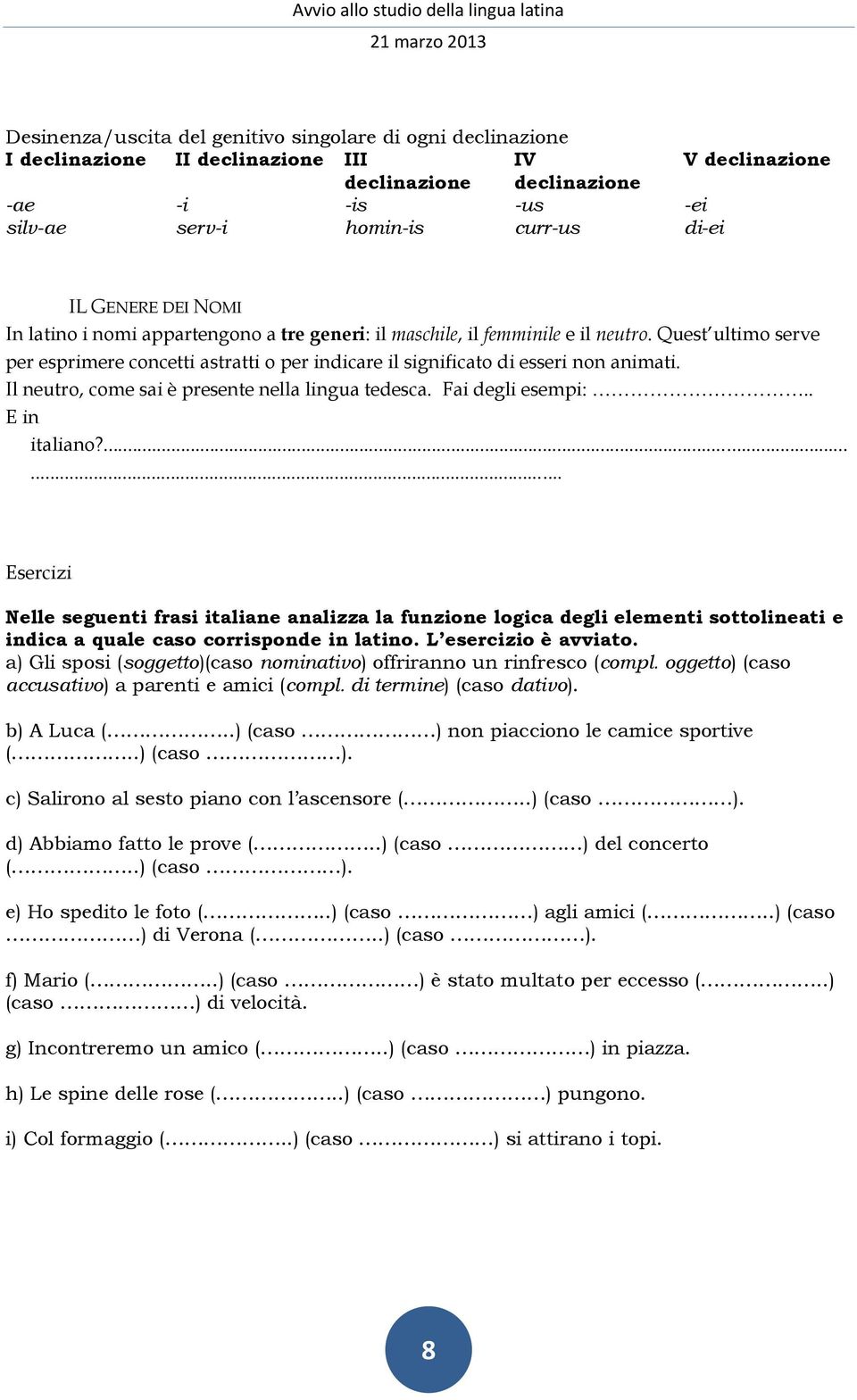 Quest ultimo serve per esprimere concetti astratti o per indicare il significato di esseri non animati. Il neutro, come sai è presente nella lingua tedesca. Fai degli esempi:.. E in italiano?