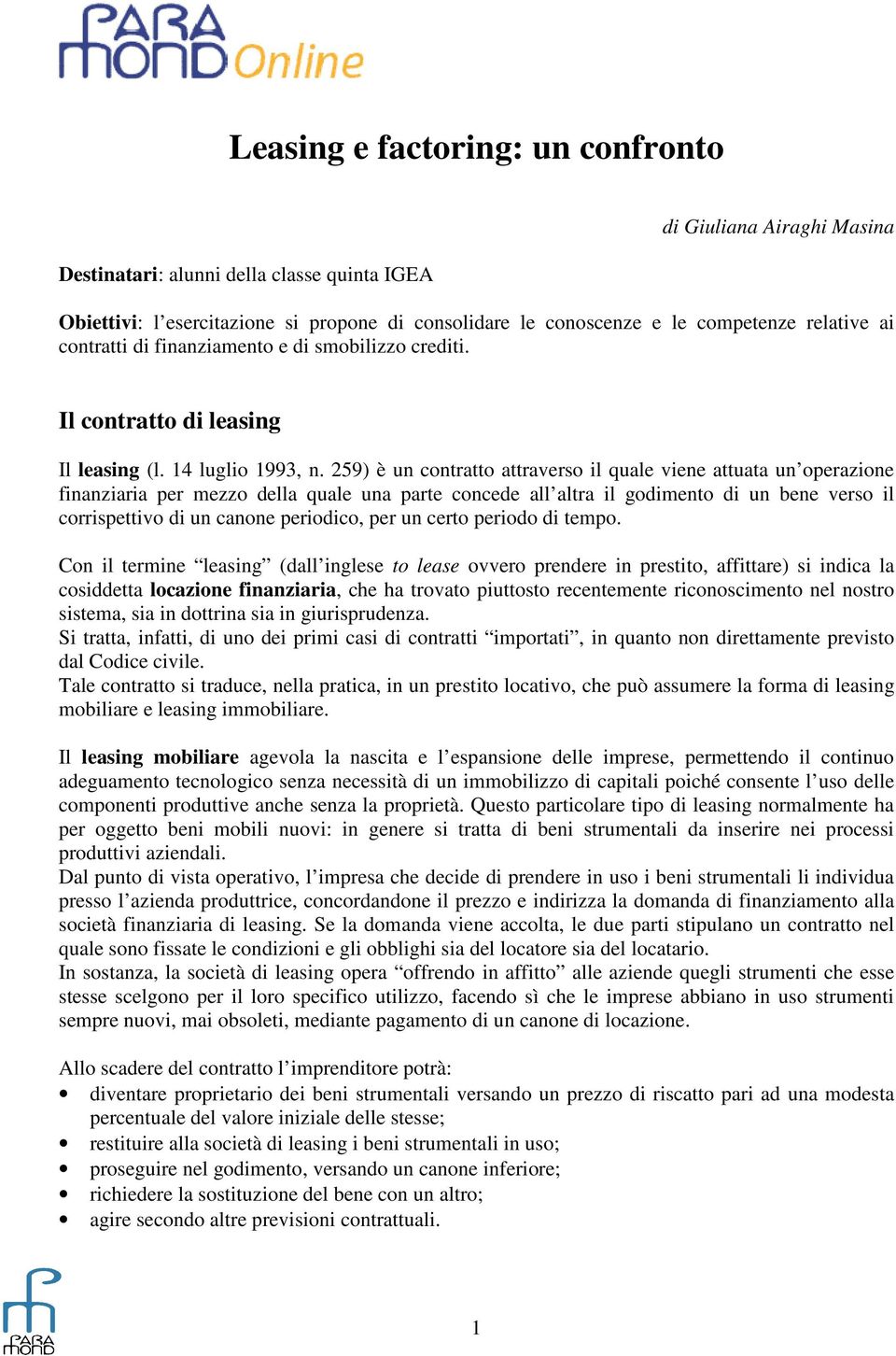 259) è un contratto attraverso il quale viene attuata un operazione finanziaria per mezzo della quale una parte concede all altra il godimento di un bene verso il corrispettivo di un canone