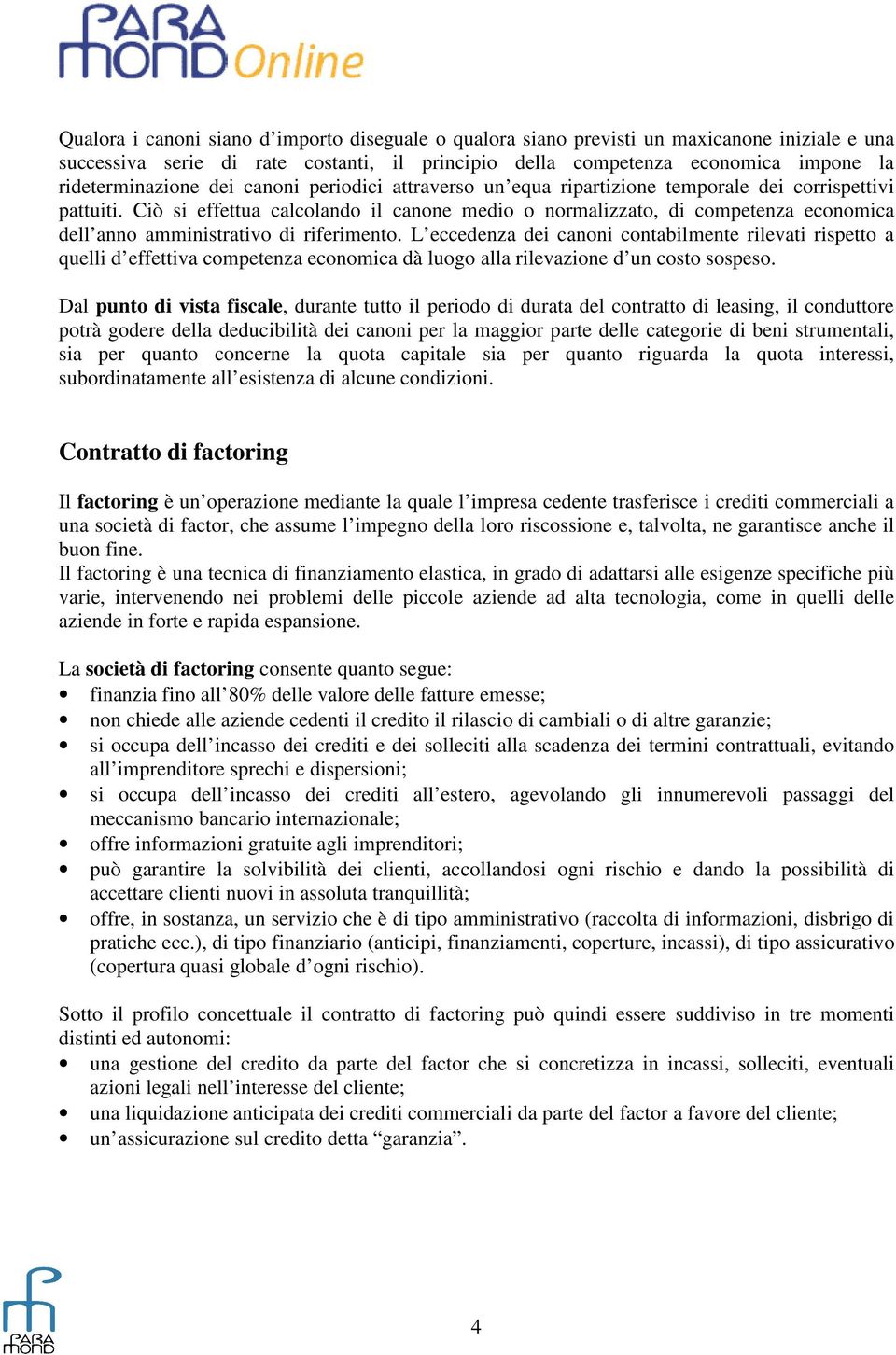 Ciò si effettua calcolando il canone medio o normalizzato, di competenza economica dell anno amministrativo di riferimento.