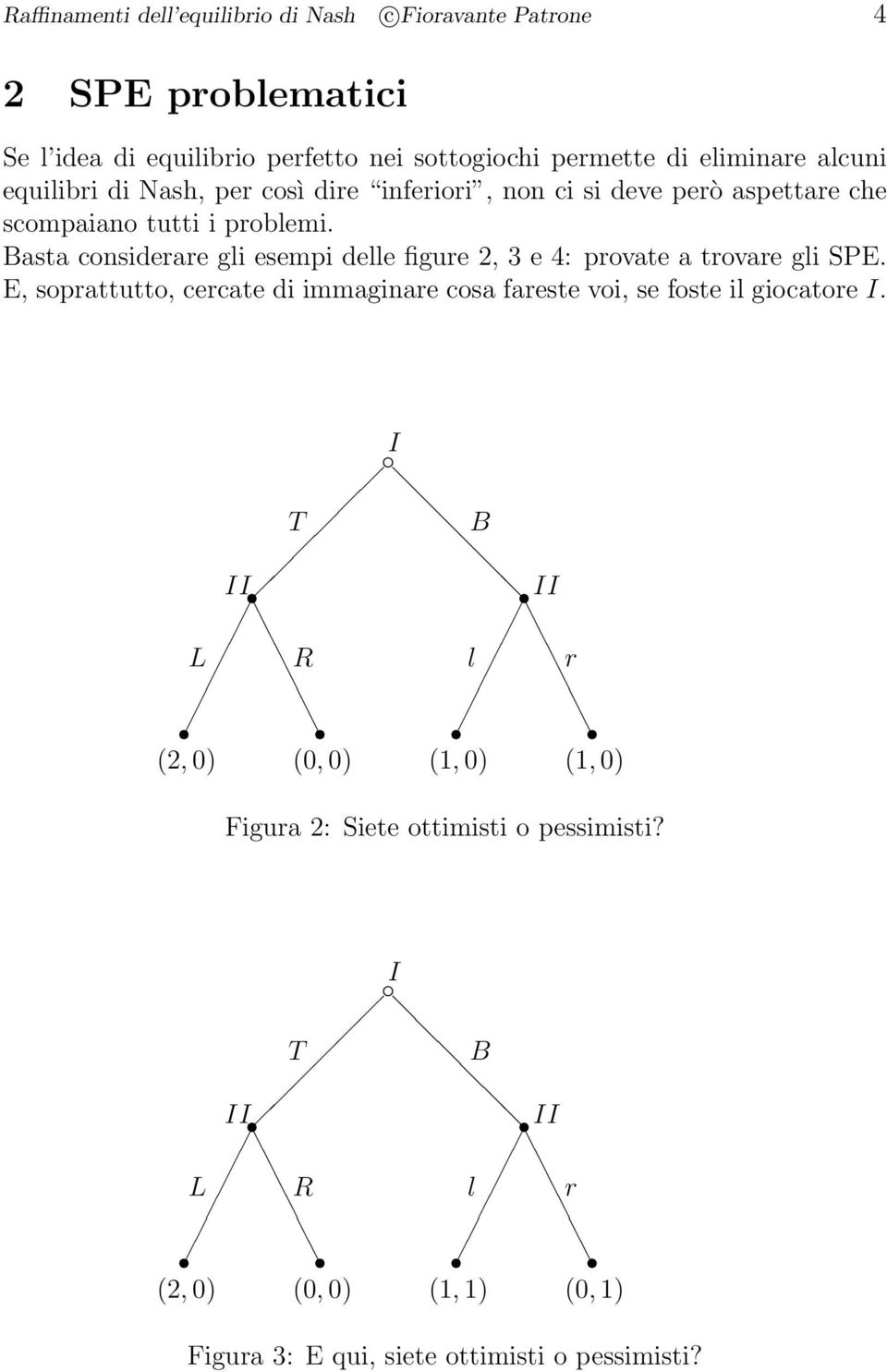 Bata oniderare gli eempi delle figure, 3 e 4: provate a trovare gli SPE.