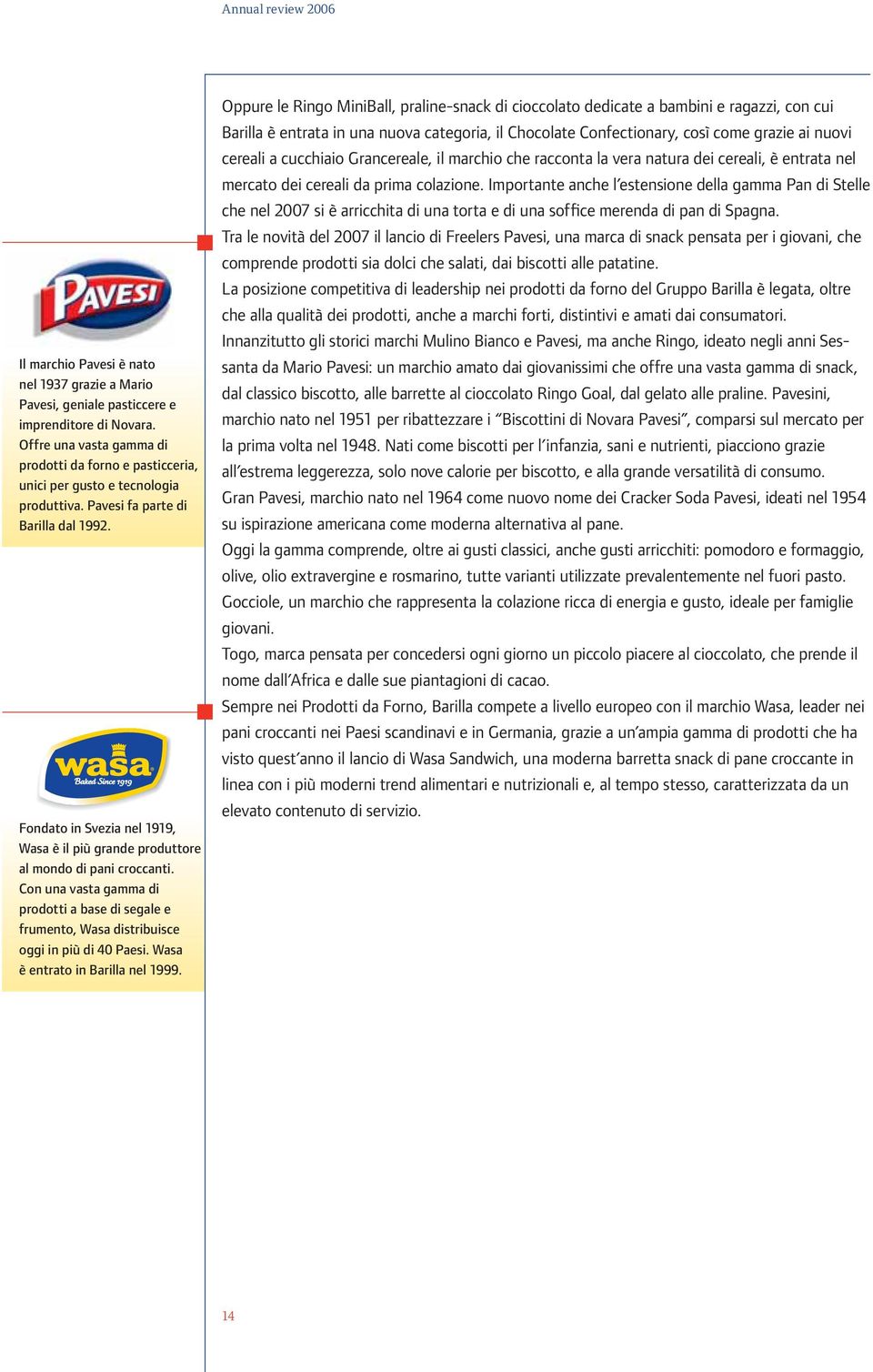 Con una vasta gamma di prodotti a base di segale e frumento, Wasa distribuisce oggi in più di 40 Paesi. Wasa è entrato in Barilla nel 1999.