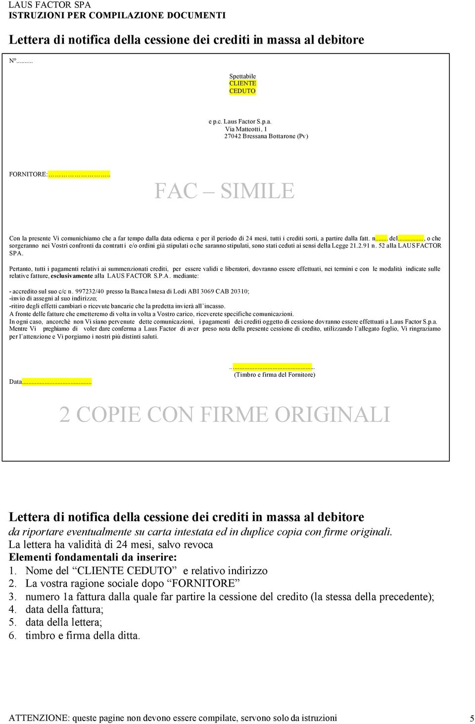 .., o che sorgeranno nei Vostri confronti da contratti e/o ordini già stipulati o che saranno stipulati, sono stati ceduti ai sensi della Legge 21.2.91 n. 52 alla LAUS FACTOR SPA.