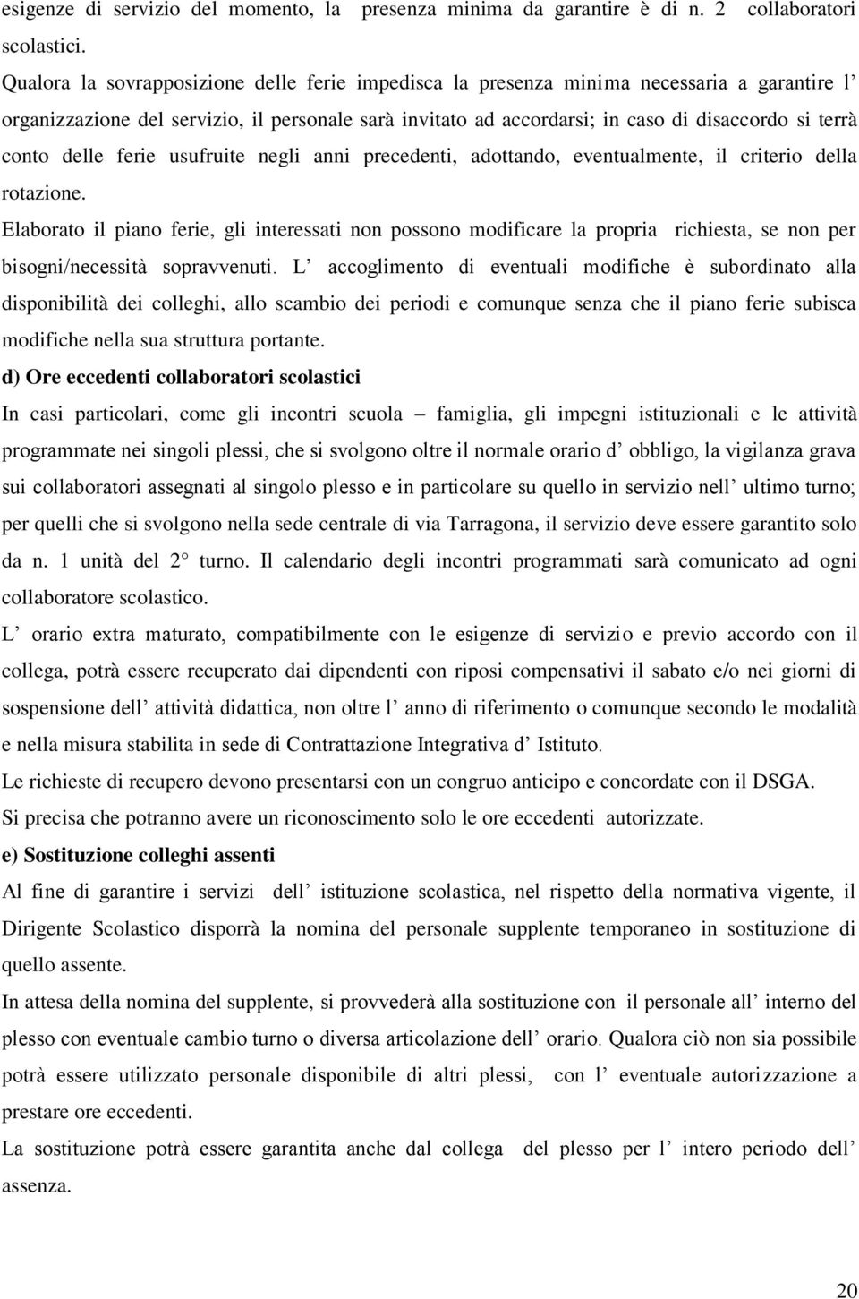 conto delle ferie usufruite negli anni precedenti, adottando, eventualmente, il criterio della rotazione.