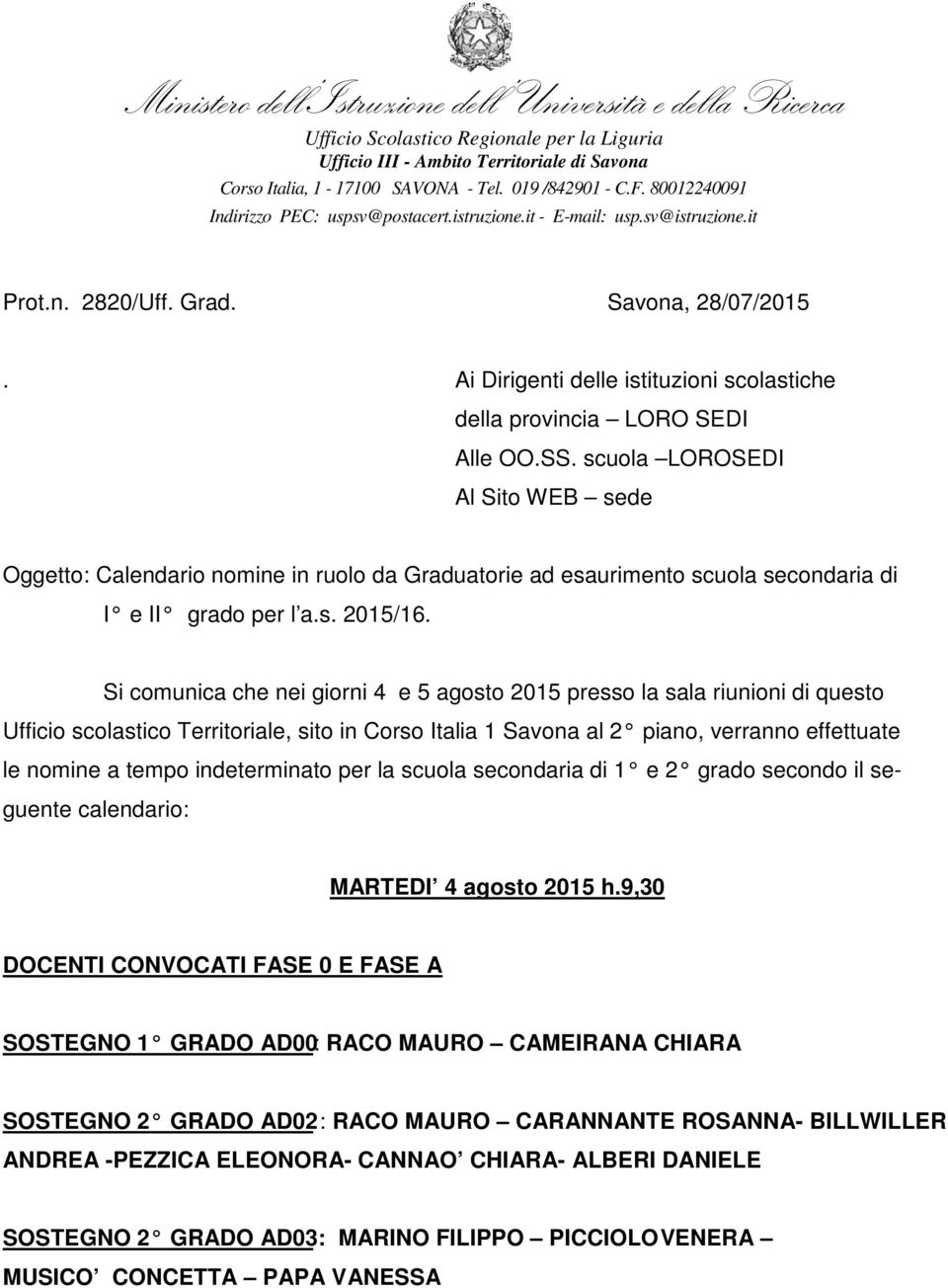 Si comunica che nei giorni 4 e 5 agosto 2015 presso la sala riunioni di questo Ufficio scolastico Territoriale, sito in Corso Italia 1 Savona al 2 piano, verranno effettuate le nomine a tempo