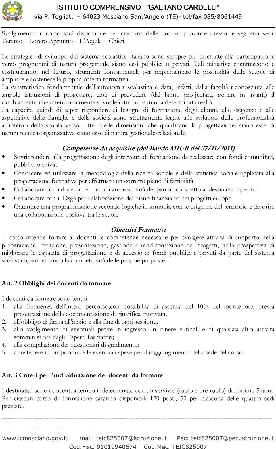 Tali iniziative costituiscono e costituiranno, nel futuro, strumenti fondamentali per implementare le possibilità delle scuole di ampliare e sostenere la propria offerta formativa.