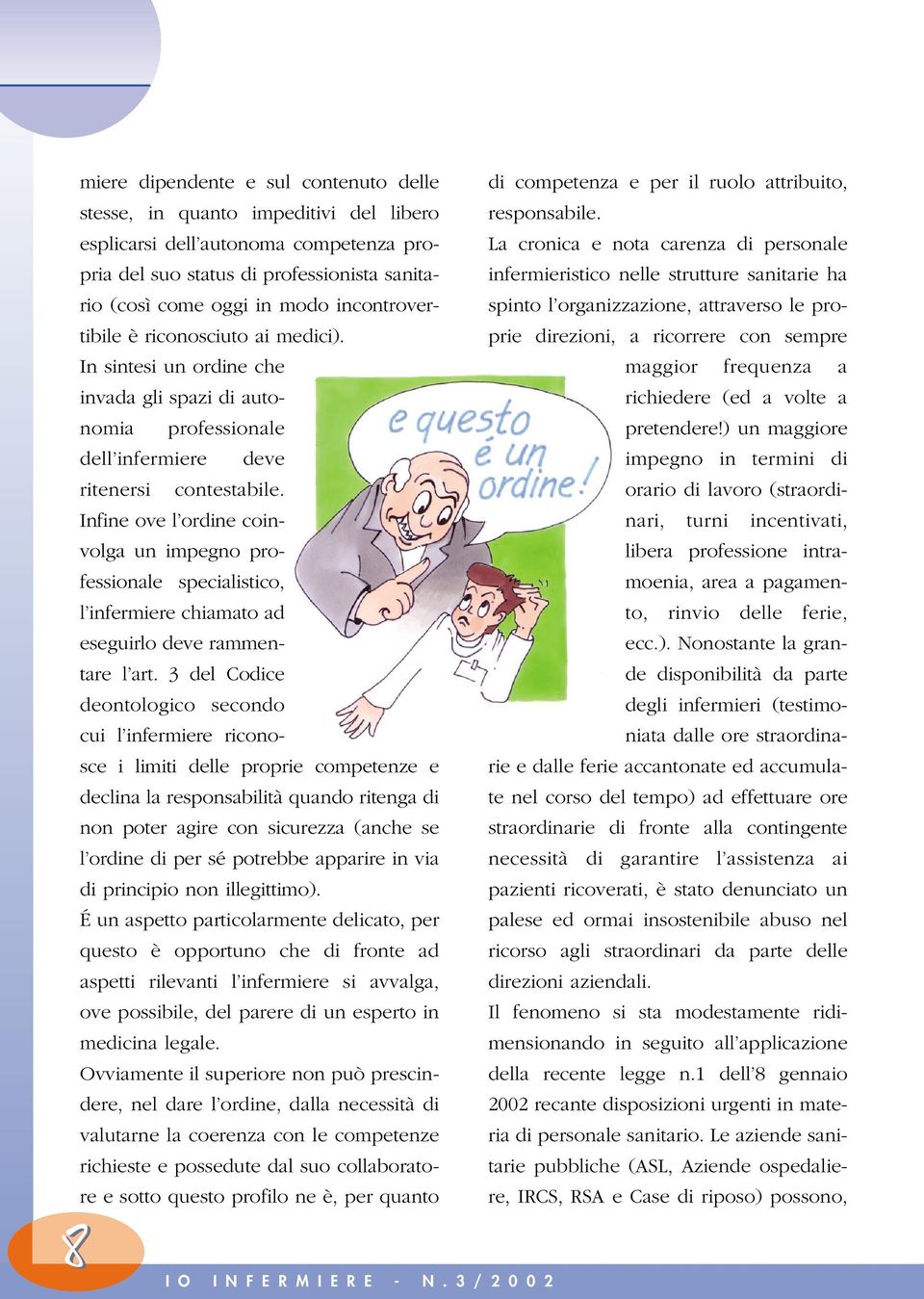 La cronica e nota carenza di personale infermieristico nelle strutture sanitarie ha spinto l organizzazione, attraverso le proprie direzioni, a ricorrere con sempre In sintesi un ordine che maggior