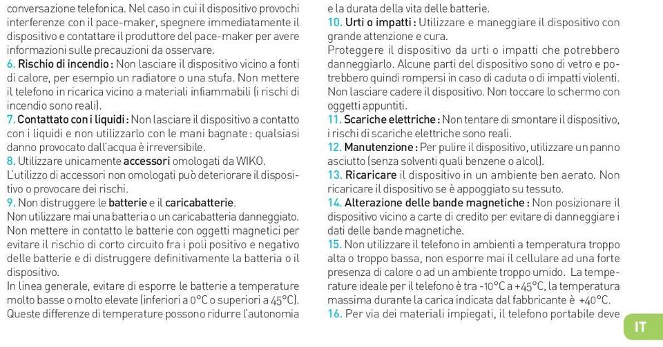 osservare. 6. Rischio di incendio : Non lasciare il dispositivo vicino a fonti di calore, per esempio un radiatore o una stufa.