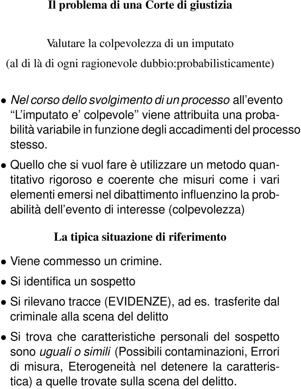 Quello che si vuol fare è utilizzare un metodo quantitativo rigoroso e coerente che misuri come i vari elementi emersi nel dibattimento influenzino la probabilità dell evento di interesse