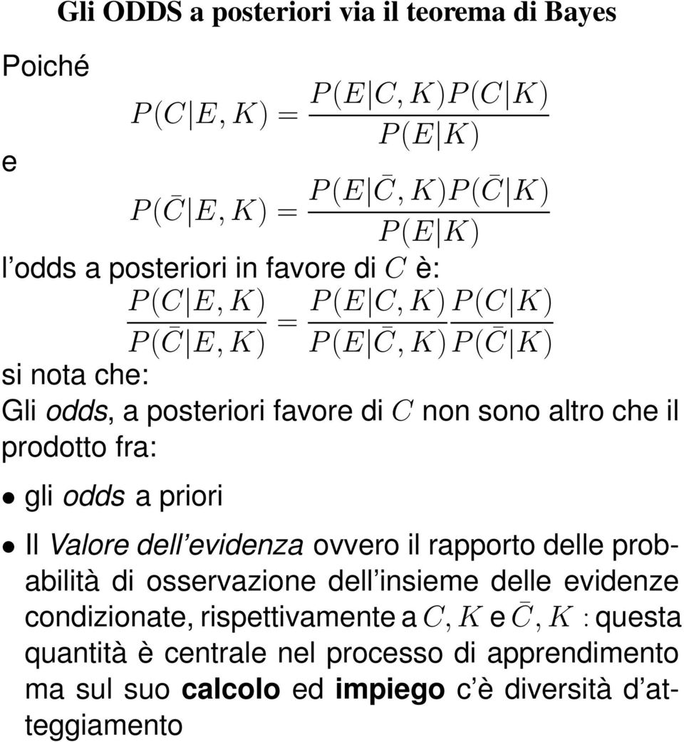 mc 7 g Emg 7 si nota che: Gli odds, a posteriori favore di non sono altro che il prodotto fra: gli odds a priori Il Valore dell evidenza