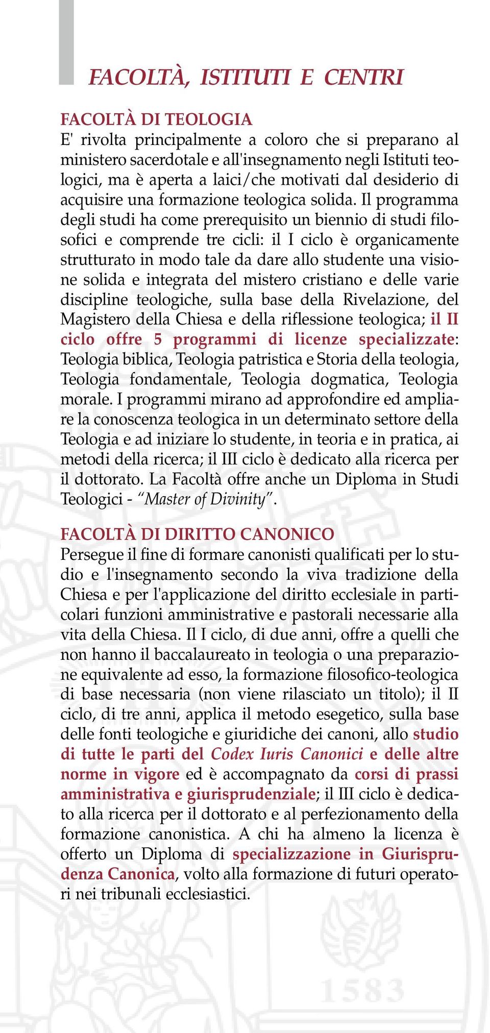 Il programma degli studi ha come prerequisito un biennio di studi filosofici e comprende tre cicli: il I ciclo è organicamente strutturato in modo tale da dare allo studente una visione solida e