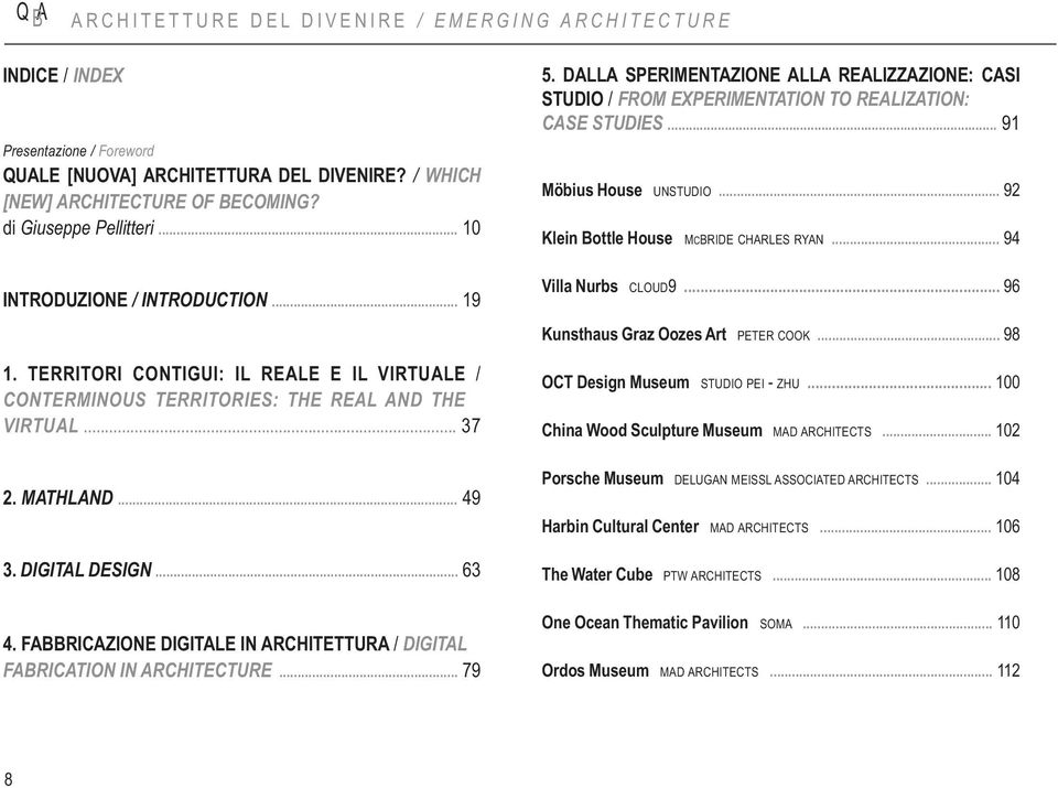 .. VIRTUAL... 37 2. MATHLAND... 49 3. DIGITAL DESIGN... 63 4. FABBRICAZIONE DIGITALE IN ARCHITETTURA / DIGITAL... FABRICATION IN ARCHITECTURE... 79 5.