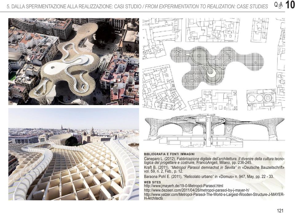 (2011), Metropol Parasol demnachst in Sevilla in «Deutsche Bauzeitschrift» vol. 59, n. 2, Feb., p. 12. Baraona Pohl E. (2011), Reticolato urbano in «Domus» n. 947, May, pp. 22-33.