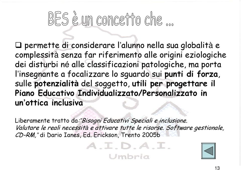 progettare il Piano Educativo Individualizzato/Personalizzato in un ottica inclusiva Liberamente tratto da: Bisogni Educativi Speciali e