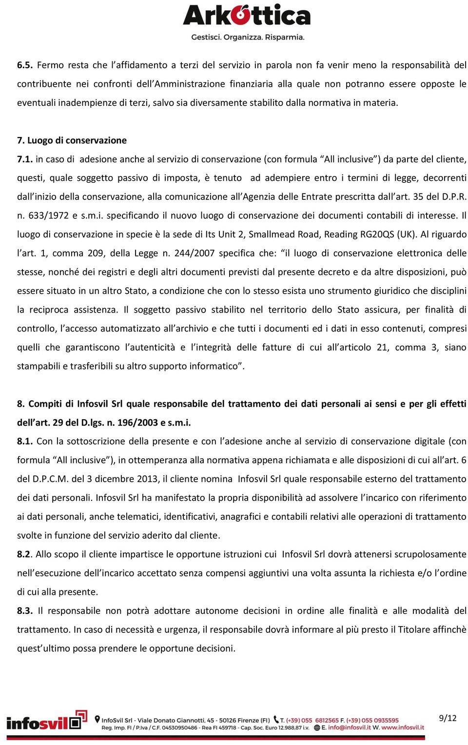 in caso di adesione anche al servizio di conservazione (con formula All inclusive ) da parte del cliente, questi, quale soggetto passivo di imposta, è tenuto ad adempiere entro i termini di legge,