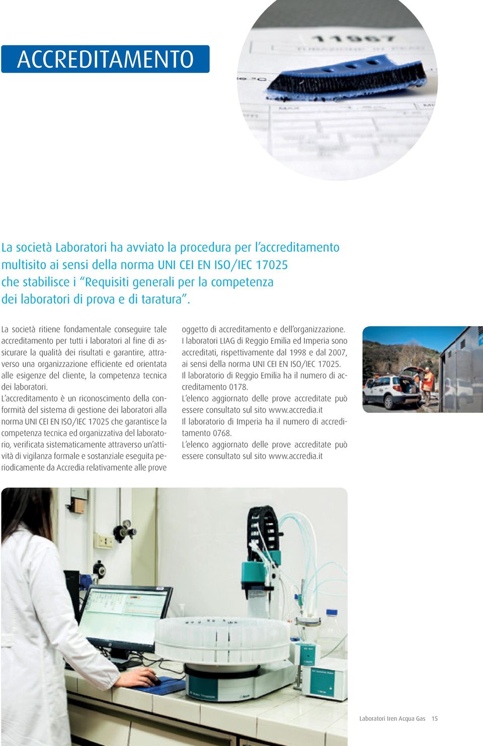 La società ritiene fondamentale conseguire tale accreditamento per tutti i laboratori al fine di assicurare la qualità dei risultati e garantire, attraverso una organizzazione efficiente ed orientata