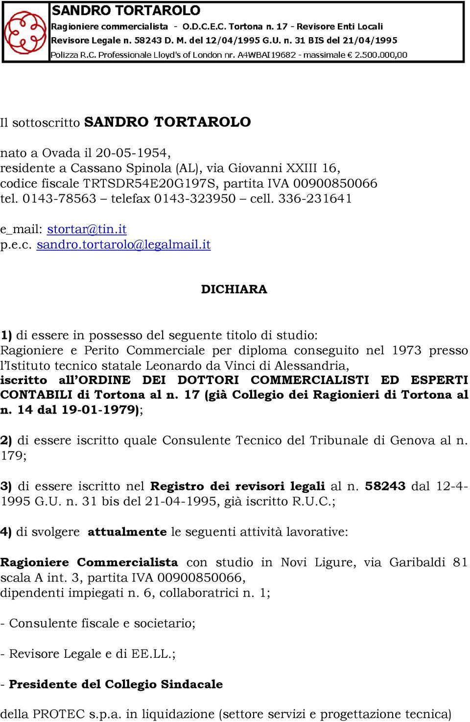 it DICHIARA 1) di essere in possesso del seguente titolo di studio: Ragioniere e Perito Commerciale per diploma conseguito nel 1973 presso l Istituto tecnico statale Leonardo da Vinci di Alessandria,