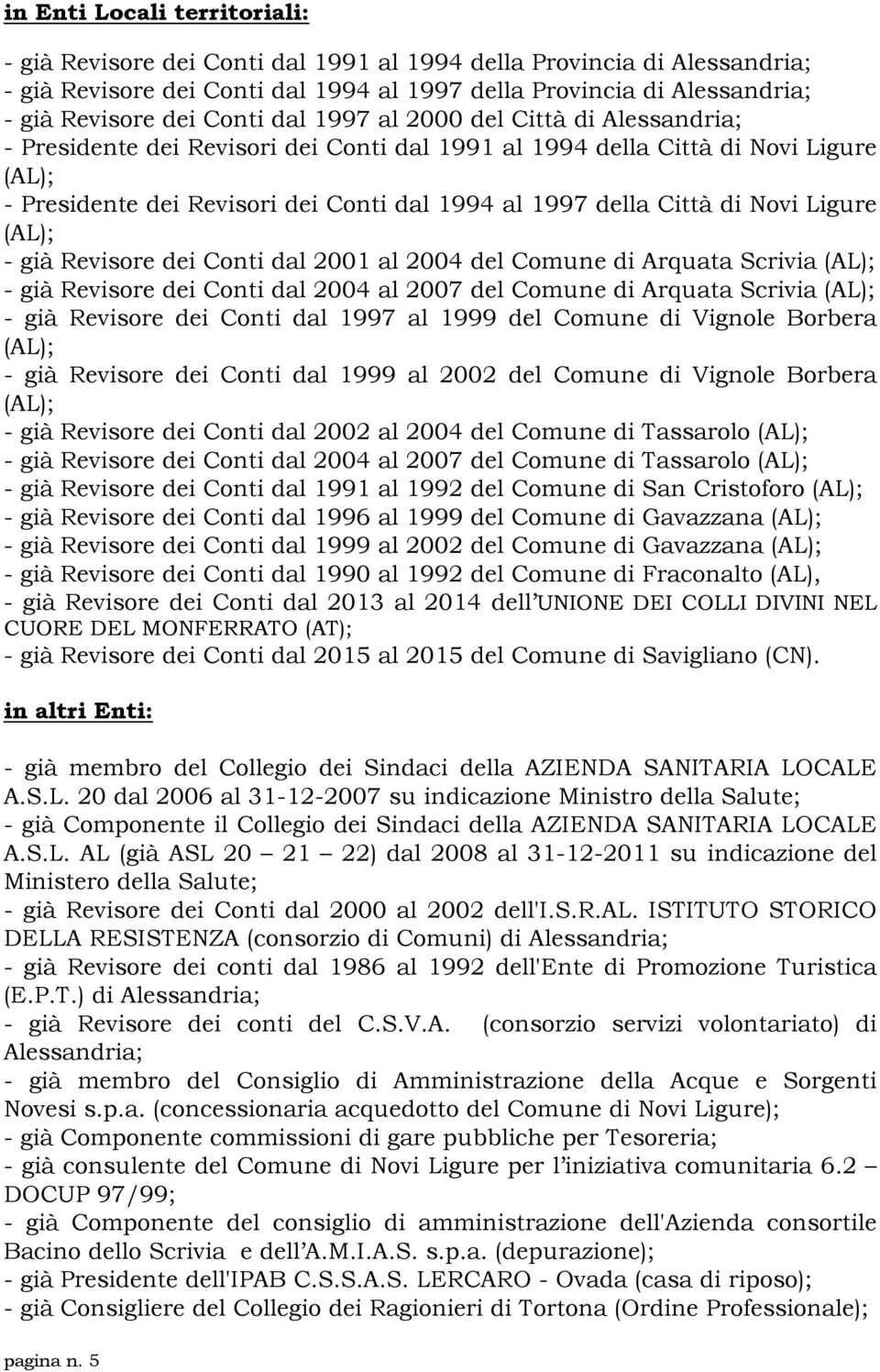 Novi Ligure - già Revisore dei Conti dal 2001 al 2004 del Comune di Arquata Scrivia - già Revisore dei Conti dal 2004 al 2007 del Comune di Arquata Scrivia - già Revisore dei Conti dal 1997 al 1999