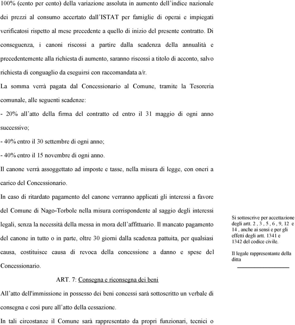 Di conseguenza, i canoni riscossi a partire dalla scadenza della annualità e precedentemente alla richiesta di aumento, saranno riscossi a titolo di acconto, salvo richiesta di conguaglio da