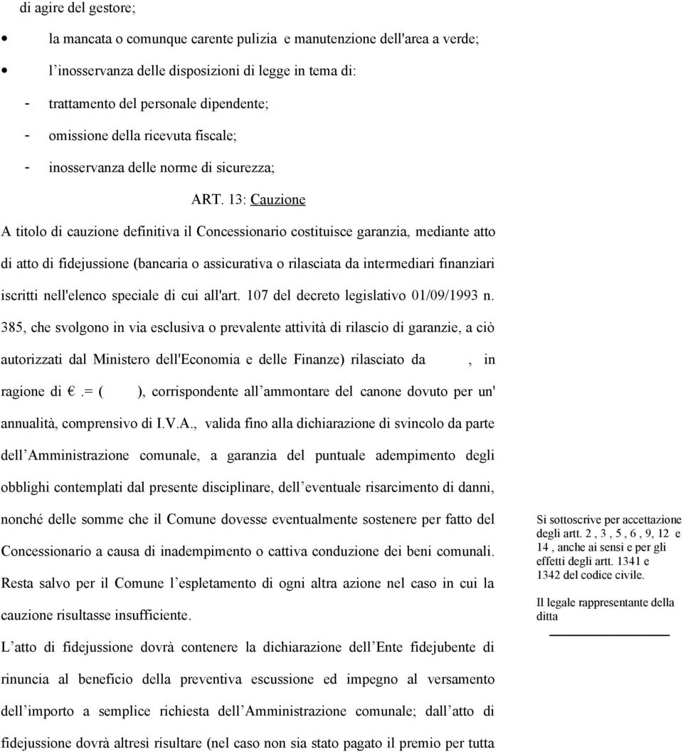 13: Cauzione A titolo di cauzione definitiva il Concessionario costituisce garanzia, mediante atto di atto di fidejussione (bancaria o assicurativa o rilasciata da intermediari finanziari iscritti