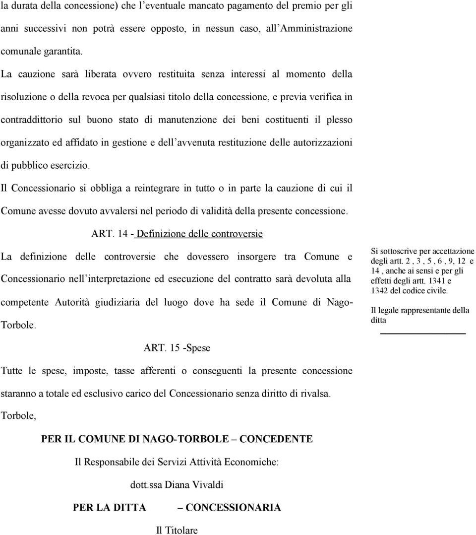 manutenzione dei beni costituenti il plesso organizzato ed affidato in gestione e dell avvenuta restituzione delle autorizzazioni di pubblico esercizio.