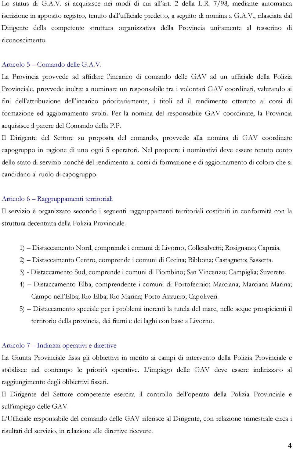 La Provincia provvede ad affidare l incarico di comando delle GAV ad un ufficiale della Polizia Provinciale, provvede inoltre a nominare un responsabile tra i volontari GAV coordinati, valutando ai