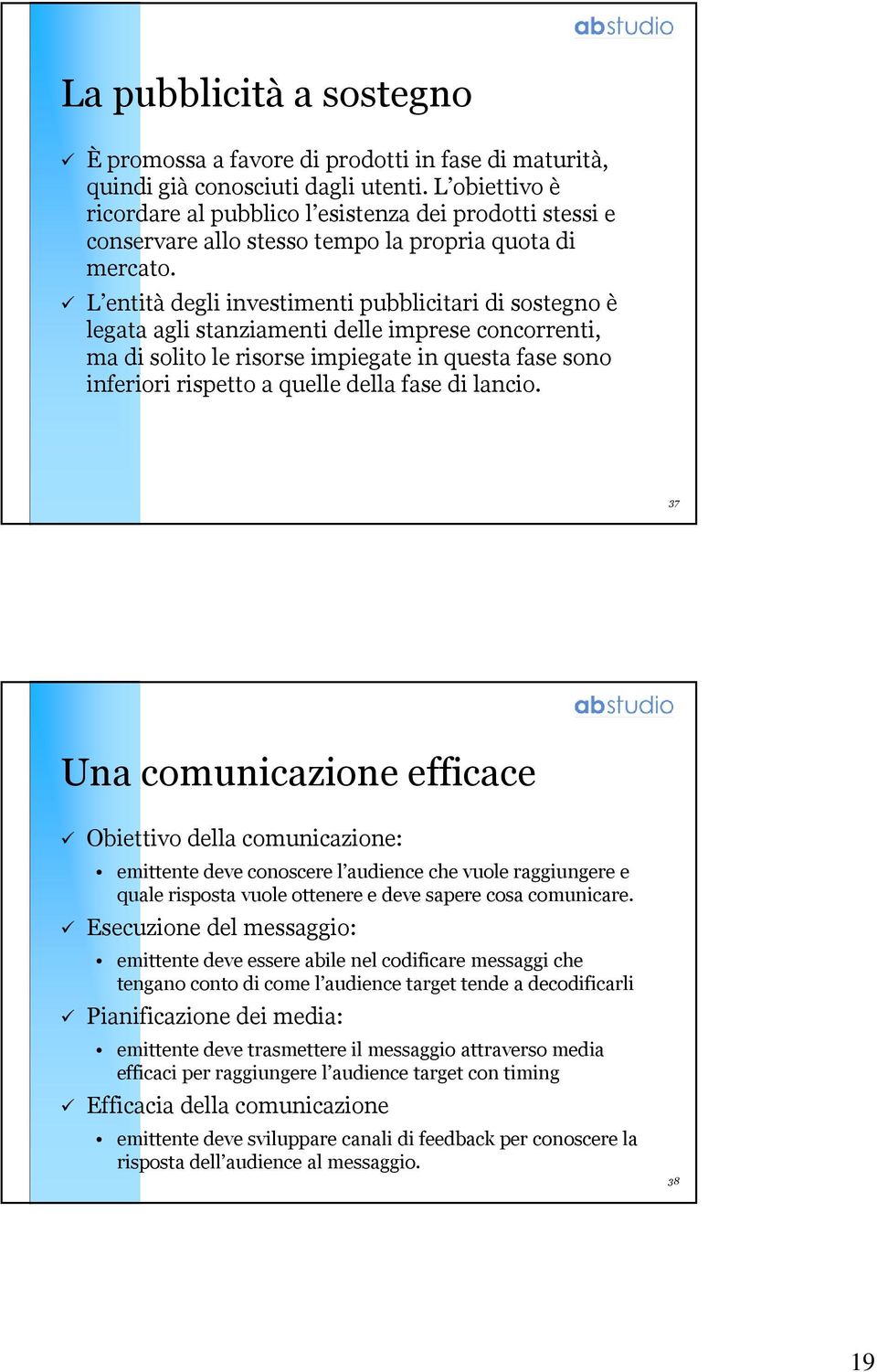 L entità degli investimenti pubblicitari di sostegno è legata agli stanziamenti delle imprese concorrenti, ma di solito le risorse impiegate in questa fase sono inferiori rispetto a quelle della fase