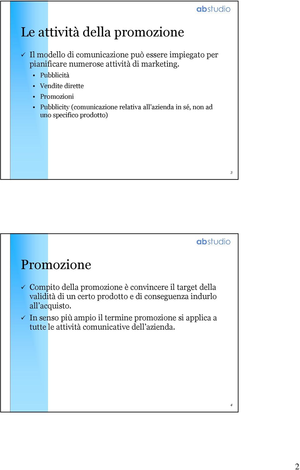 Pubblicità Vendite dirette Promozioni Pubblicity (comunicazione relativa all azienda in sé, non ad uno specifico