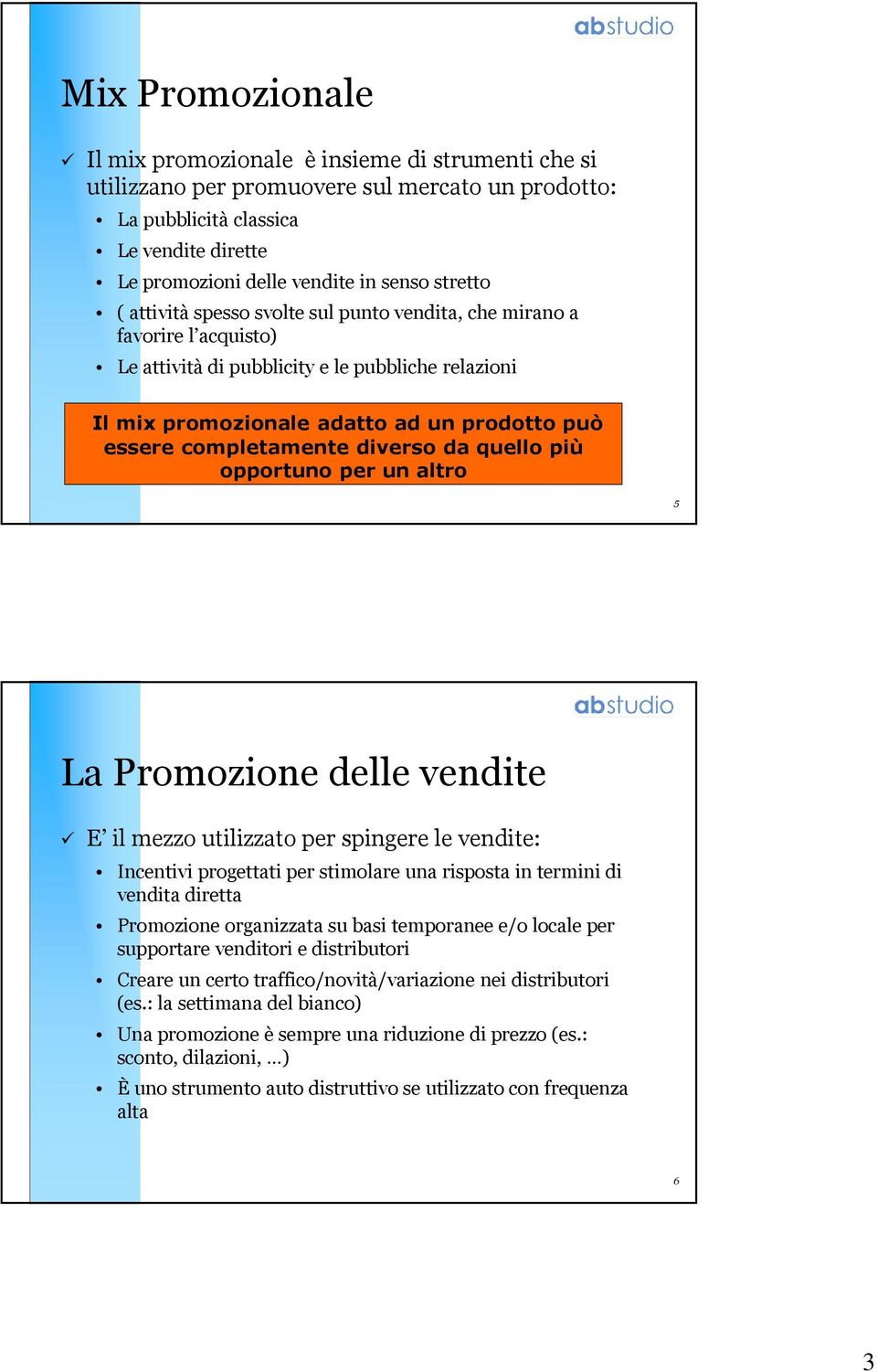 completamente diverso da quello più opportuno per un altro 5 La Promozione delle vendite E il mezzo utilizzato per spingere le vendite: Incentivi progettati per stimolare una risposta in termini di