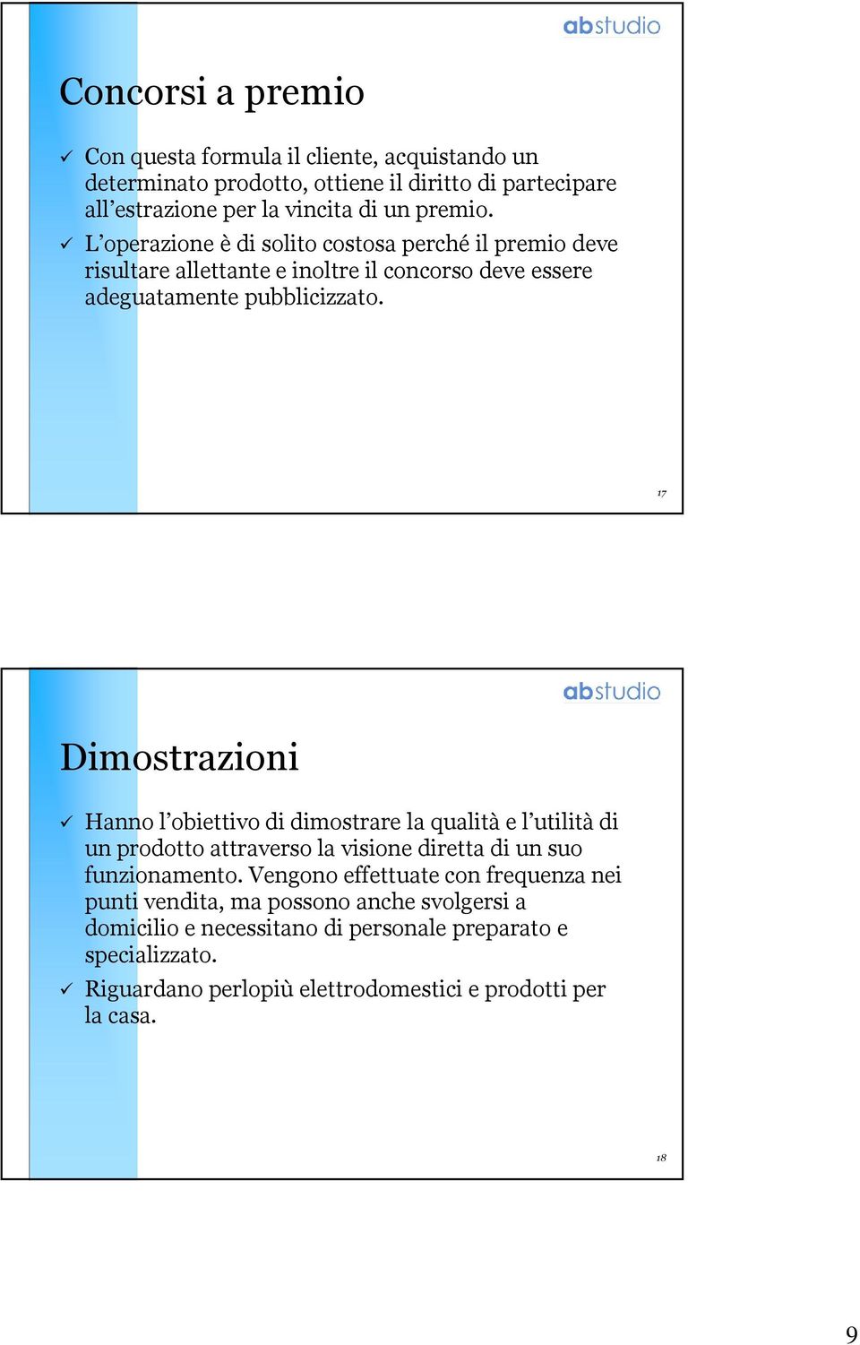 17 Dimostrazioni Hanno l obiettivo di dimostrare la qualità e l utilità di un prodotto attraverso la visione diretta di un suo funzionamento.