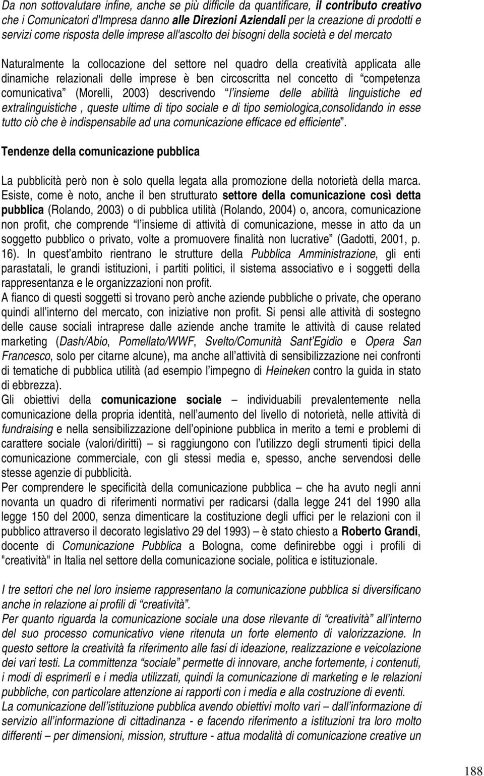 ben circoscritta nel concetto di competenza comunicativa (Morelli, 2003) descrivendo l insieme delle abilità linguistiche ed extralinguistiche, queste ultime di tipo sociale e di tipo