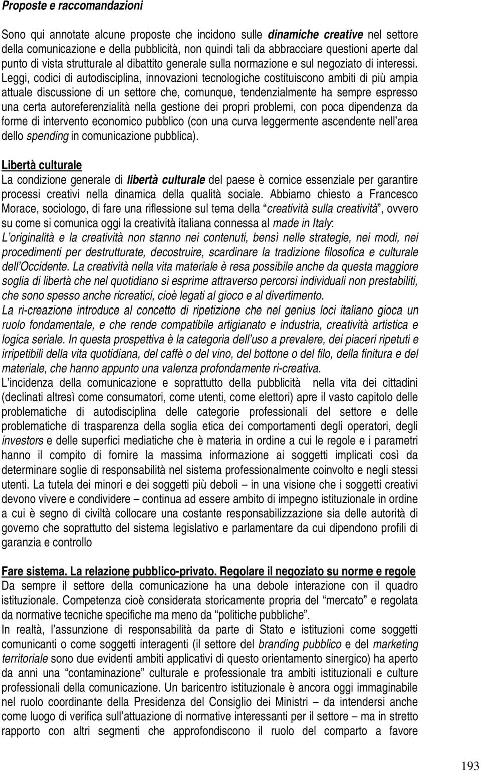 Leggi, codici di autodisciplina, innovazioni tecnologiche costituiscono ambiti di più ampia attuale discussione di un settore che, comunque, tendenzialmente ha sempre espresso una certa