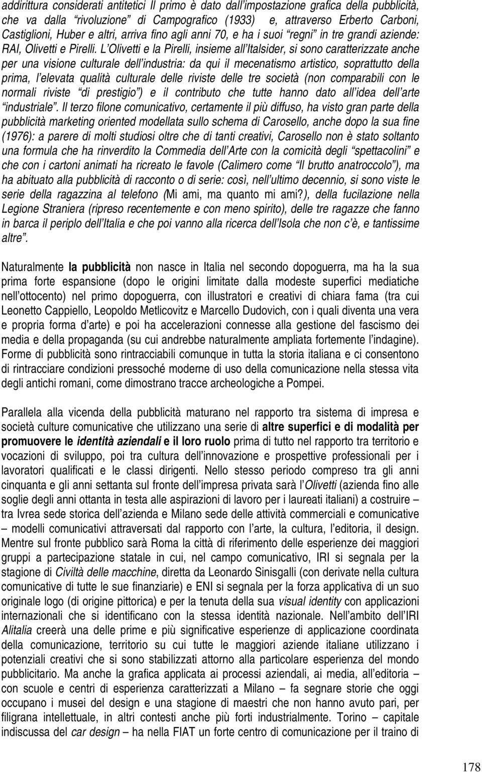 L Olivetti e la Pirelli, insieme all Italsider, si sono caratterizzate anche per una visione culturale dell industria: da qui il mecenatismo artistico, soprattutto della prima, l elevata qualità