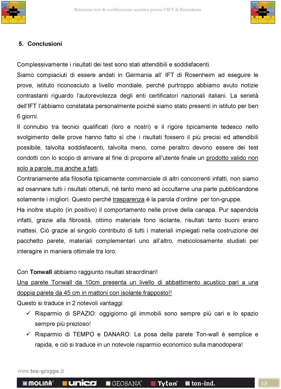 autorevolezza degli enti certificatori nazionali italiani. La serietà dell IFT l abbiamo constatata personalmente poiché siamo stato presenti in istituto per ben 6 giorni.