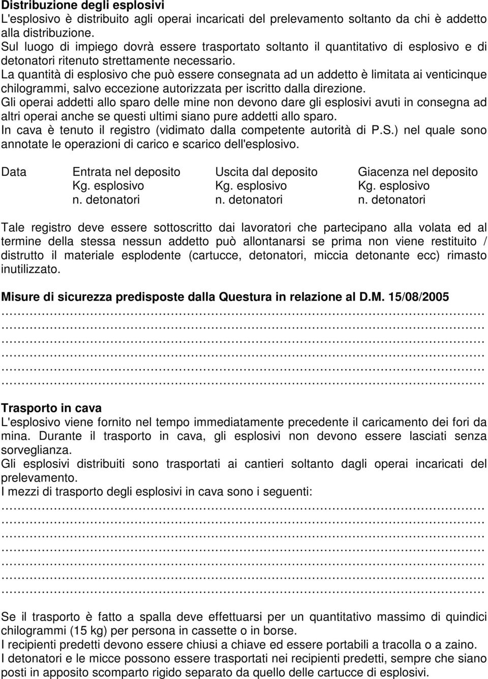 La quantità di esplosivo che può essere consegnata ad un addetto è limitata ai venticinque chilogrammi, salvo eccezione autorizzata per iscritto dalla direzione.