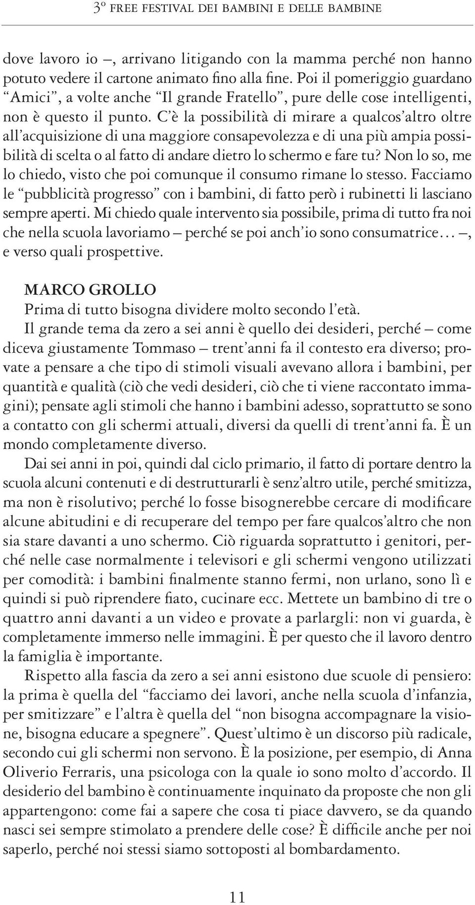 C è la possibilità di mirare a qualcos altro oltre all acquisizione di una maggiore consapevolezza e di una più ampia possibilità di scelta o al fatto di andare dietro lo schermo e fare tu?